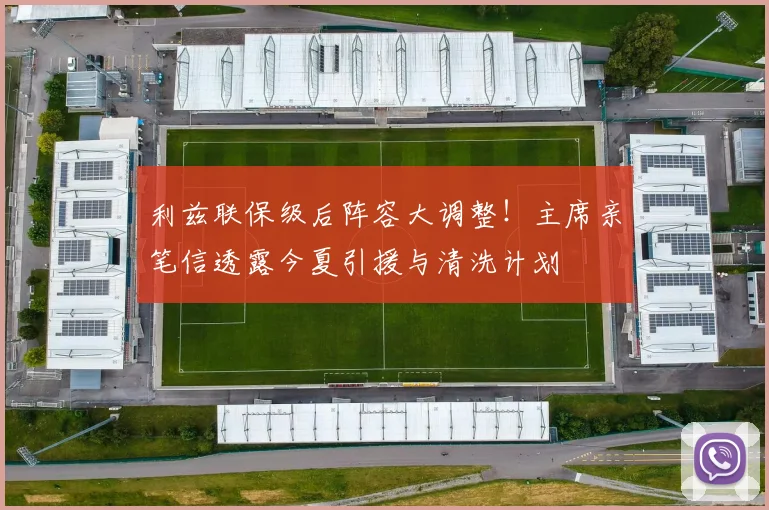 利兹联保级后阵容大调整！主席亲笔信透露今夏引援与清洗计划